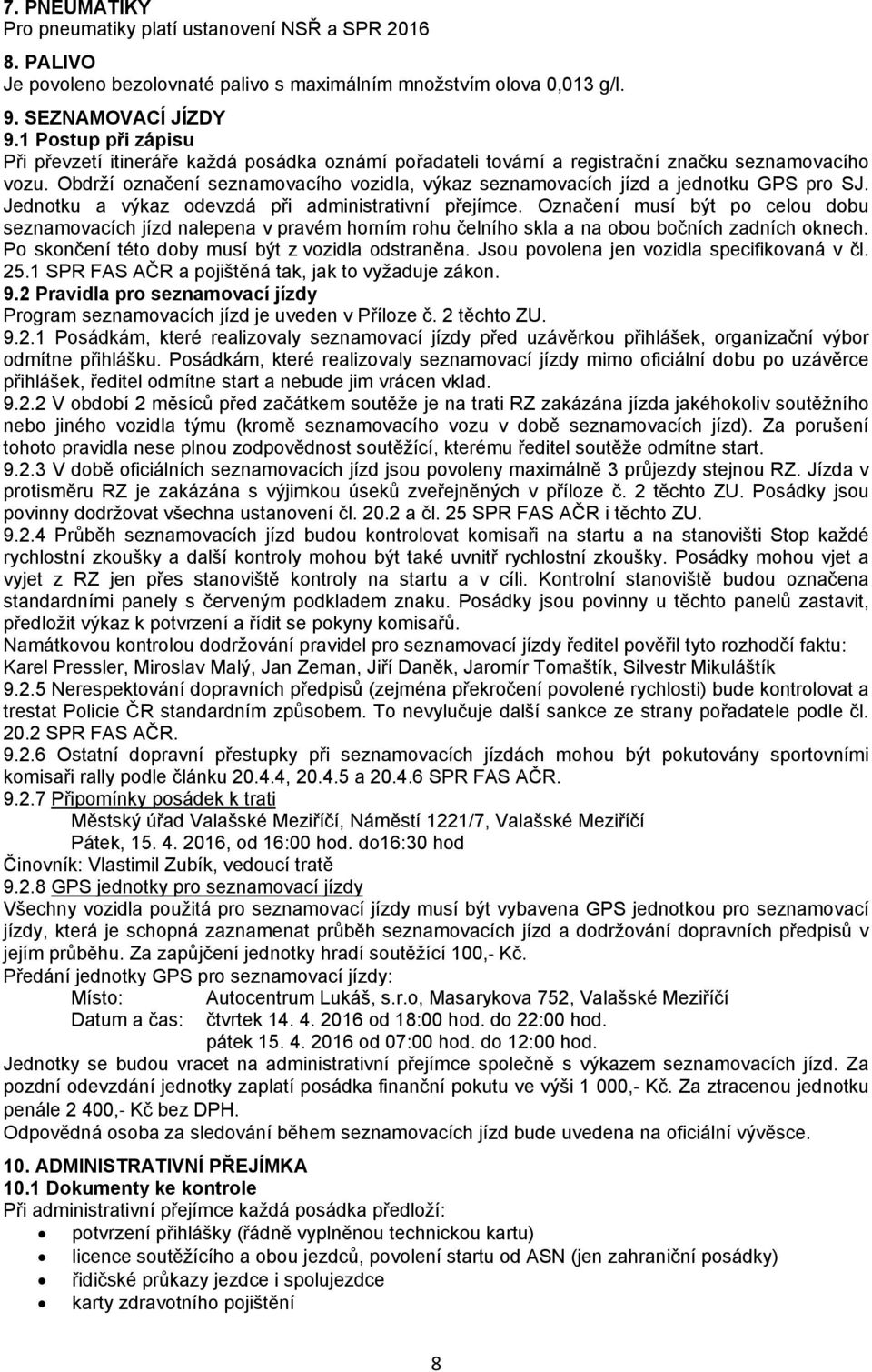 Obdrží označení seznamovacího vozidla, výkaz seznamovacích jízd a jednotku GPS pro SJ. Jednotku a výkaz odevzdá při administrativní přejímce.