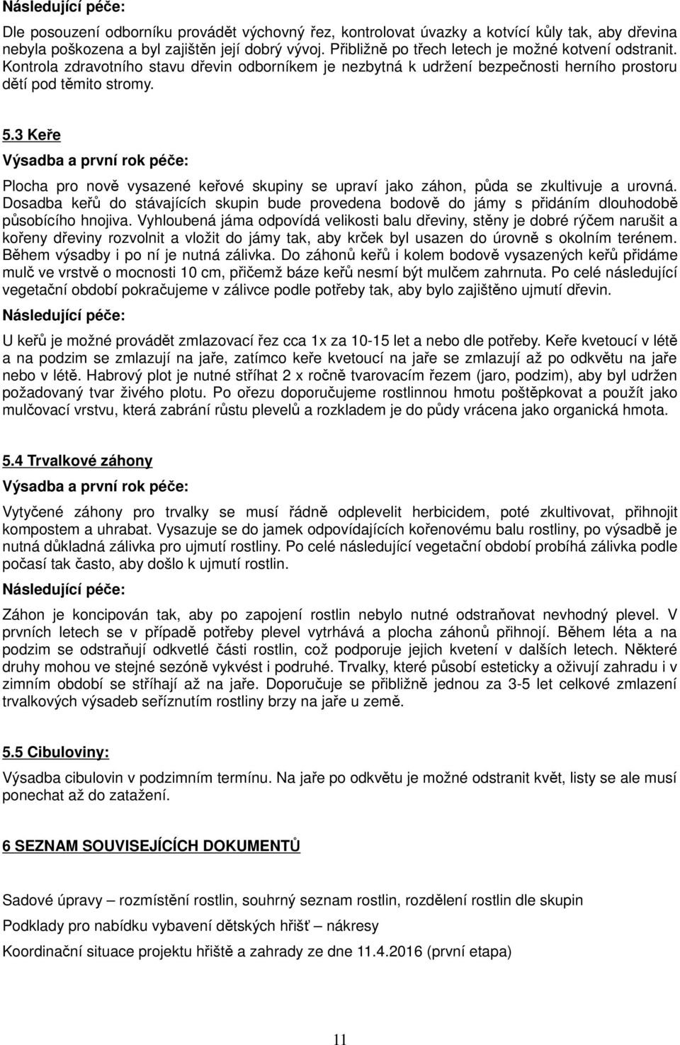 3 Keře Výsadba a první rok péče: Plocha pro nově vysazené keřové skupiny se upraví jako záhon, půda se zkultivuje a urovná.