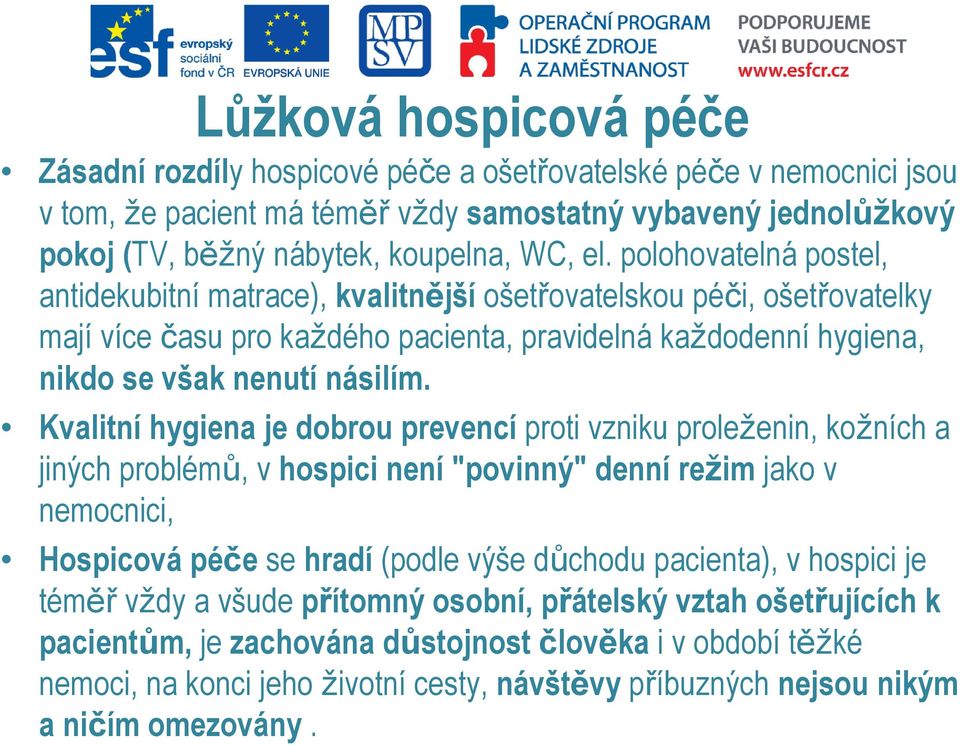 Kvalitní hygiena je dobrou prevencí proti vzniku proleženin, kožních a jiných problémů, v hospici není "povinný" denní režim jako v nemocnici, Hospicová péče se hradí (podle výše důchodu pacienta), v