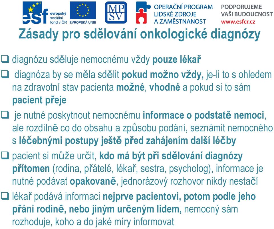 ještě před zahájením další léčby pacient si může určit, kdo má být při sdělování diagnózy přítomen (rodina, přátelé, lékař, sestra, psycholog), informace je nutné podávat opakovaně,