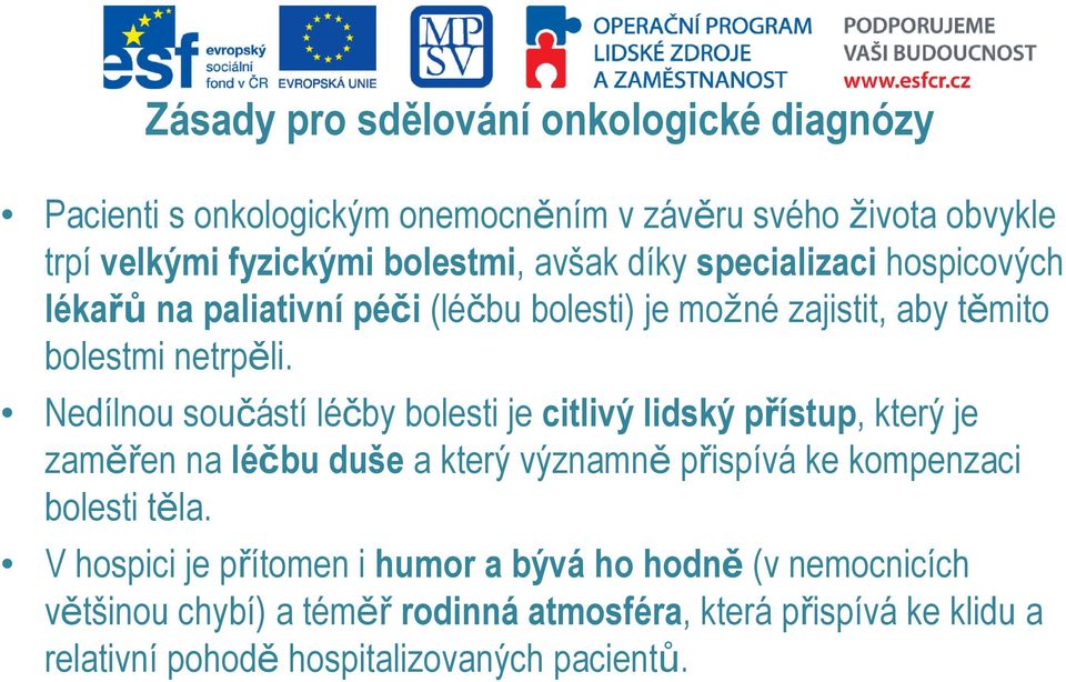 Nedílnou součástí léčby bolesti je citlivý lidský přístup, který je zaměřen na léčbu duše a který významně přispívá ke kompenzaci bolesti těla.