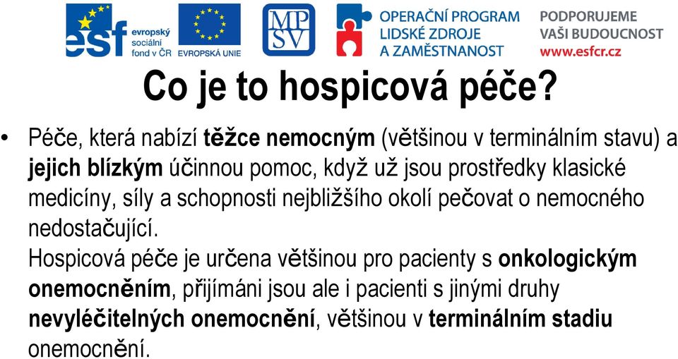 jsou prostředky klasické medicíny, síly a schopnosti nejbližšího okolí pečovat o nemocného nedostačující.