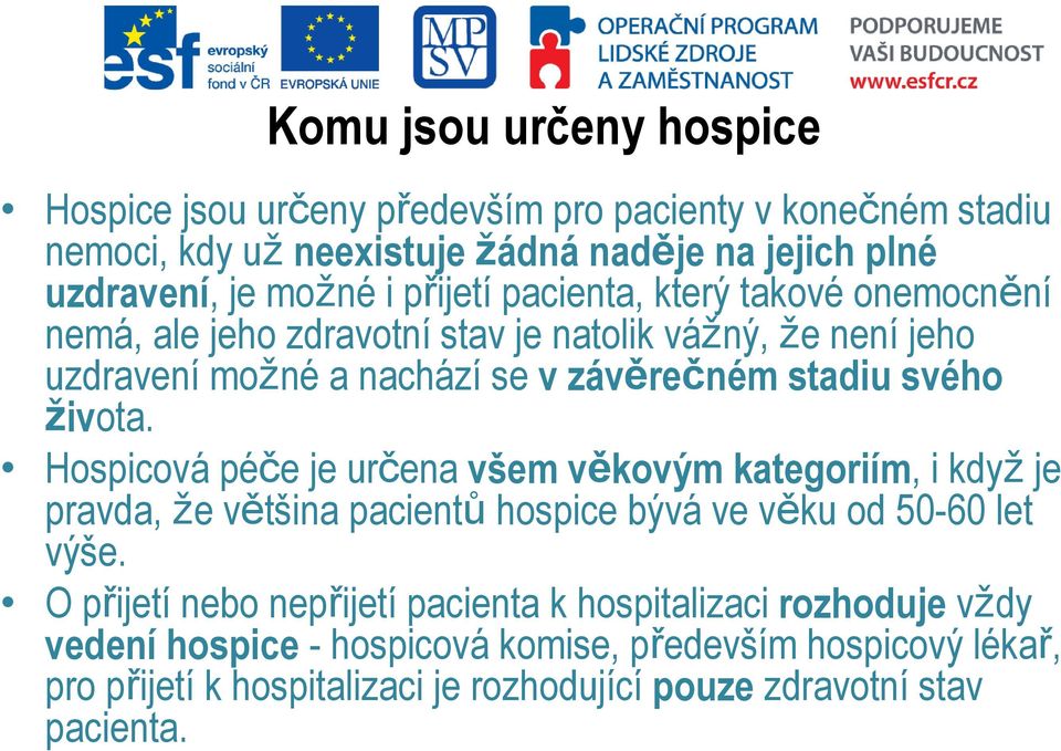 života. Hospicová péče je určena všem věkovým kategoriím, i když je pravda, že většina pacientů hospice bývá ve věku od 50-60 let výše.