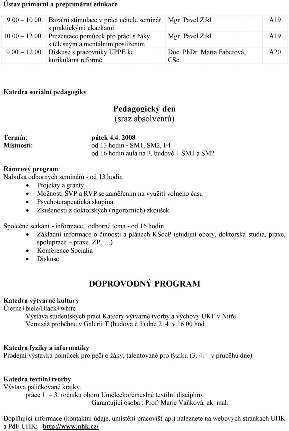 A19 A19 A20 Katedra sociální pedagogiky Pedagogický den (sraz absolventů) Termín: pátek 4.4. 2008 Místnosti: od 13 hodin - SM1, SM2, F4 od 16 hodin aula na 3.