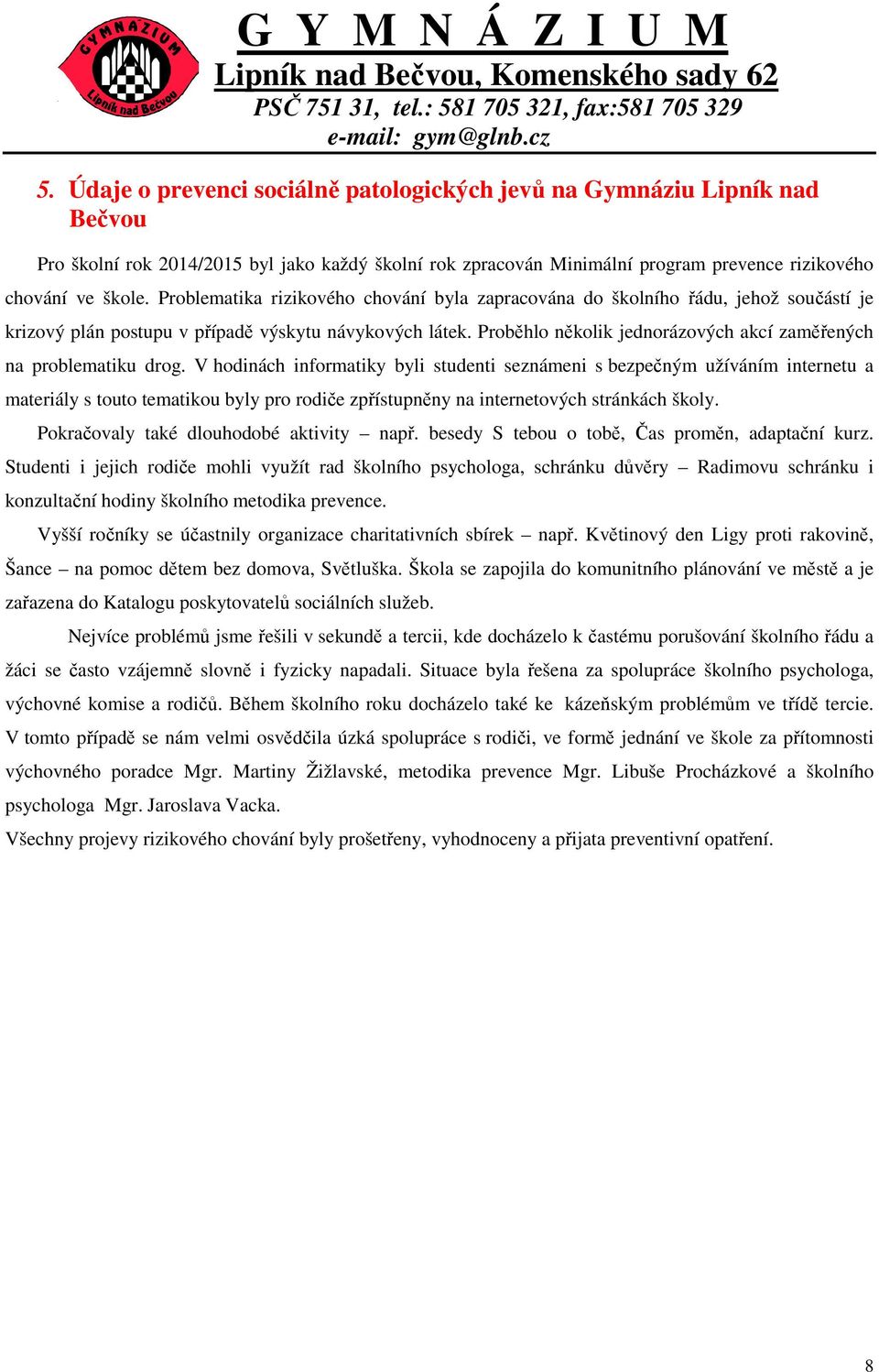 Proběhlo několik jednorázových akcí zaměřených na problematiku drog.