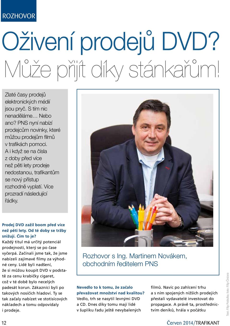 Více prozradí následující řádky. Prodej DVD zažil boom před více než pěti lety. Od té doby se tržby snižují. Čím to je? Každý titul má určitý potenciál prodejnosti, který se po čase vyčerpá.