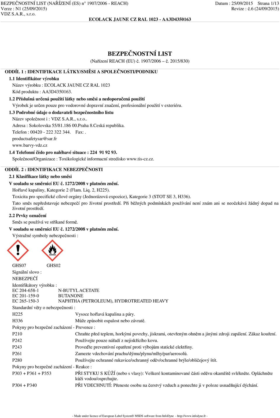 1.3 Podrobné údaje o dodavateli bezpečnostního listu Název společnost i :. Adresa : Sokolovska 55/81.186 00.Praha 8.Ceská republika. Telefon : 00420-222 322 344. Fax:. productsafetysar@sar.fr www.