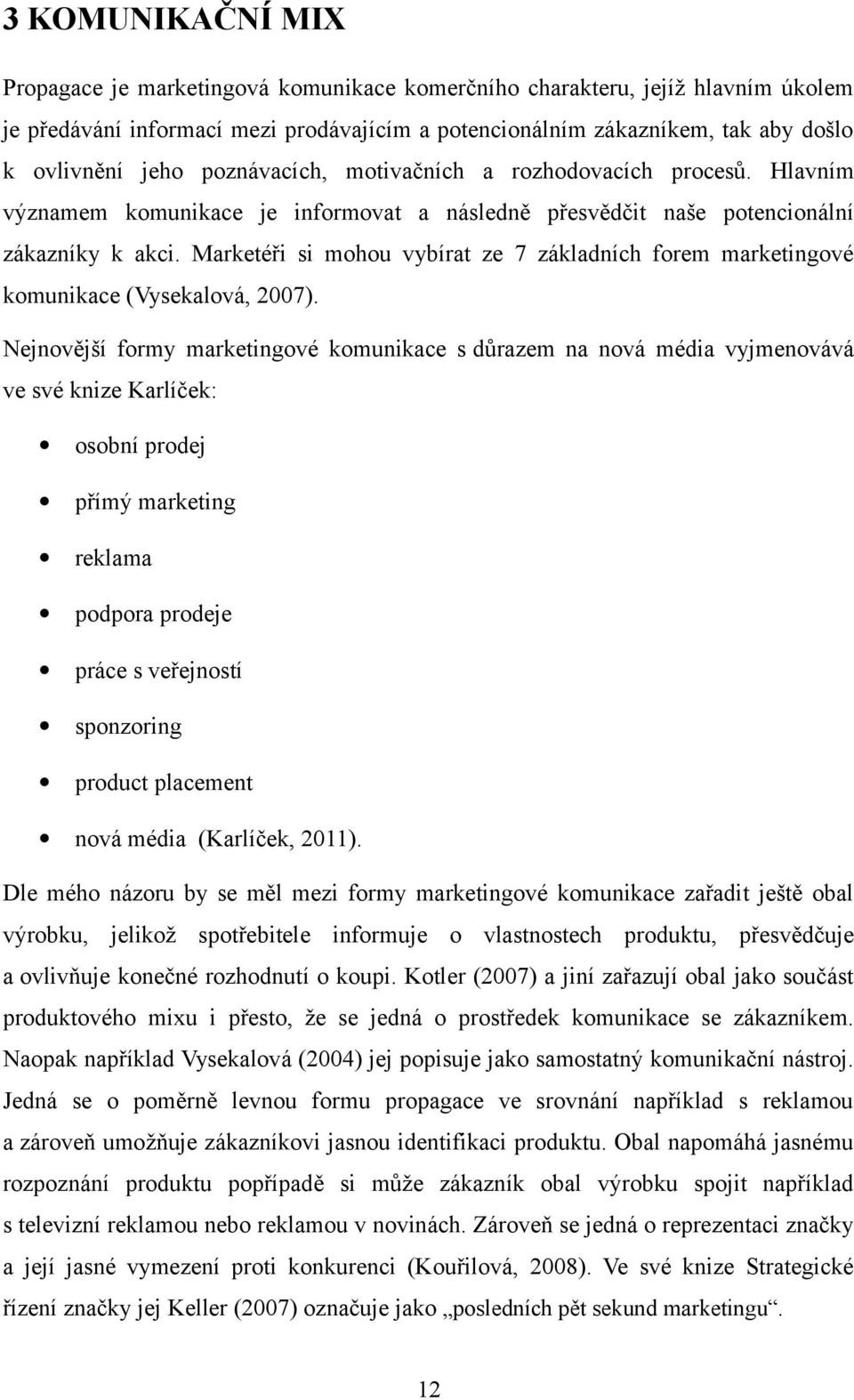 Marketéři si mohou vybírat ze 7 základních forem marketingové komunikace (Vysekalová, 2007).