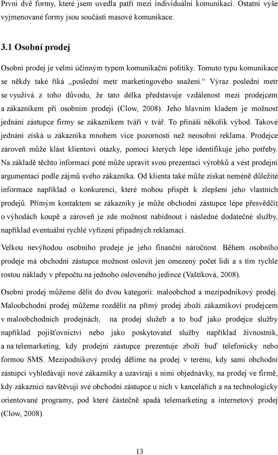 Výraz poslední metr se využívá z toho důvodu, že tato délka představuje vzdálenost mezi prodejcem a zákazníkem při osobním prodeji (Clow, 2008).
