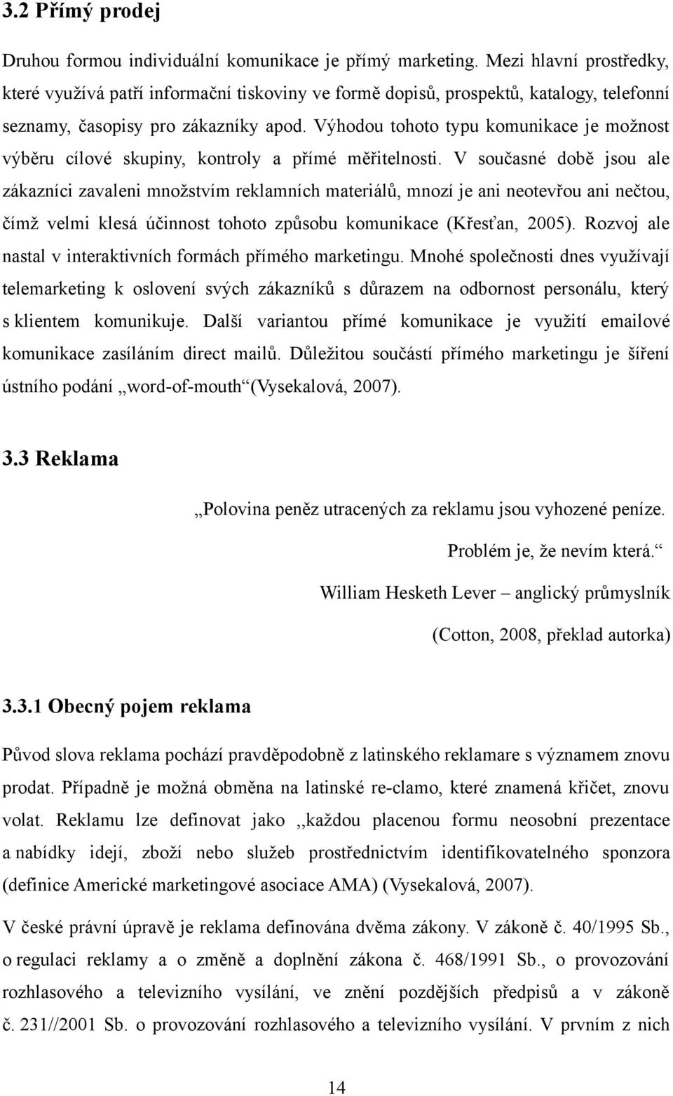 Výhodou tohoto typu komunikace je možnost výběru cílové skupiny, kontroly a přímé měřitelnosti.