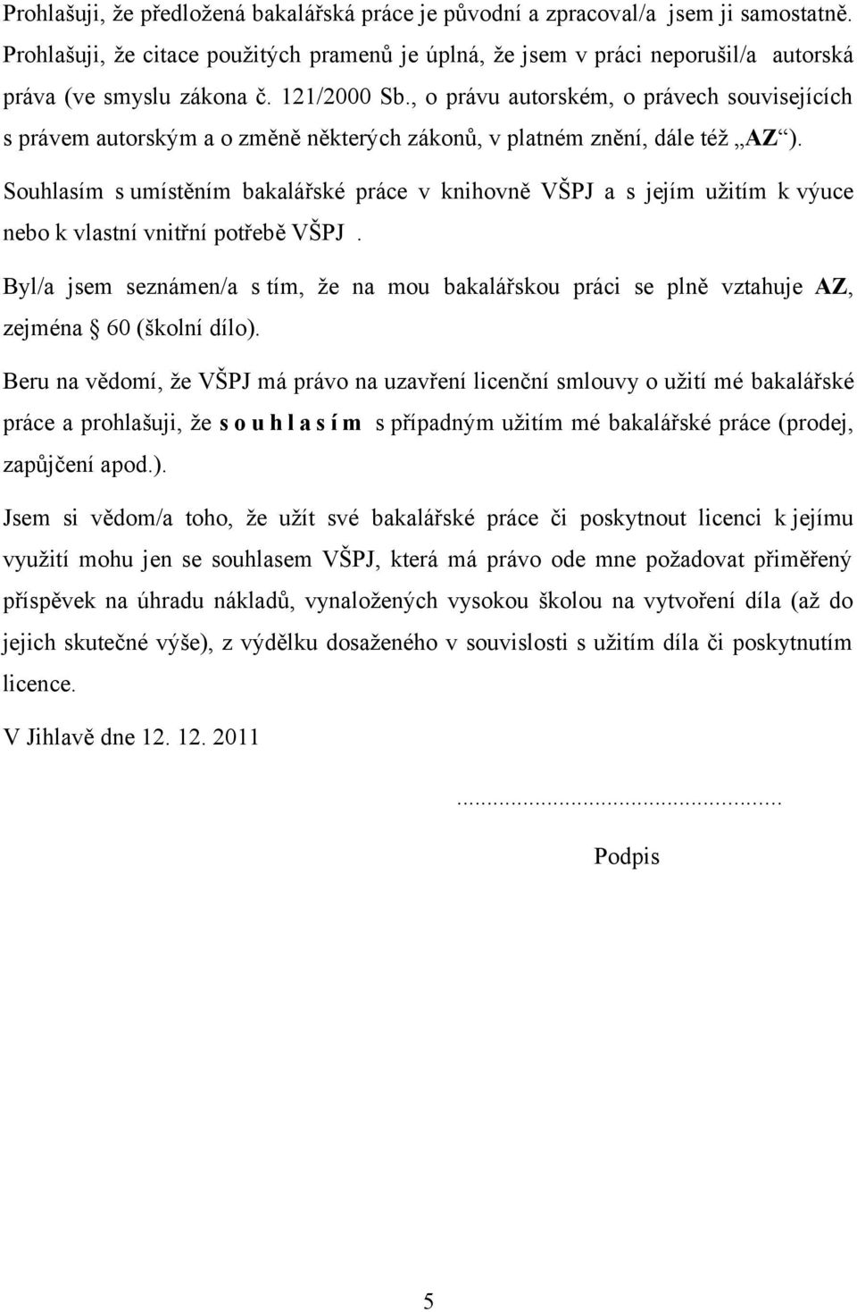 , o právu autorském, o právech souvisejících s právem autorským a o změně některých zákonů, v platném znění, dále též AZ ).