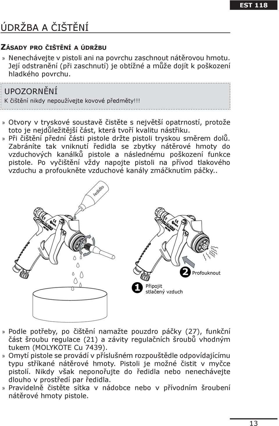 Při čištění přední části pistole držte pistoli tryskou směrem dolů. Zabráníte tak vniknutí ředidla se zbytky nátěrové hmoty do vzduchových kanálků pistole a následnému poškození funkce pistole.