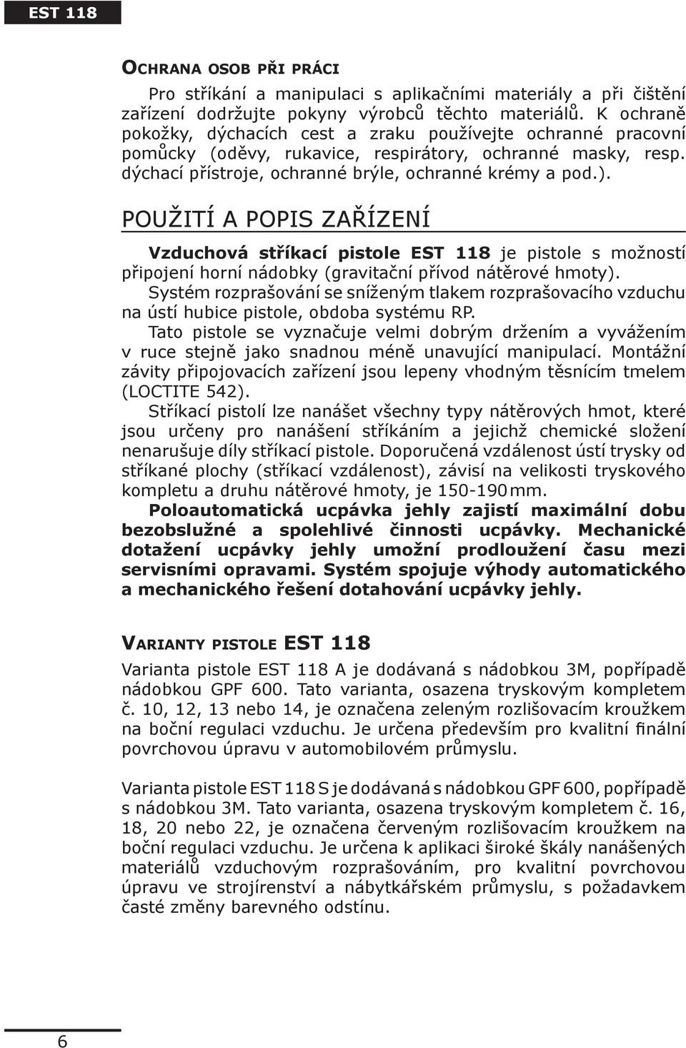 POUŽITÍ A POPIS ZAŘÍZENÍ Vzduchová stříkací pistole EST 118 je pistole s možností připojení horní nádobky (gravitační přívod nátěrové hmoty).