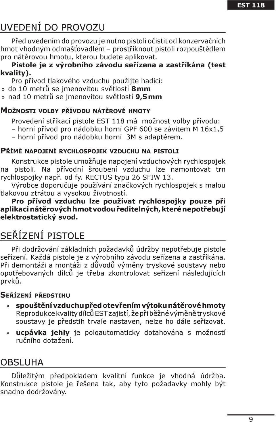 Pro přívod tlakového vzduchu použijte hadici: do 10 metrů se jmenovitou světlostí 8 mm nad 10 metrů se jmenovitou světlostí 9,5 mm Možnosti volby přívodu nátěrové hmoty Provedení stříkací pistole EST