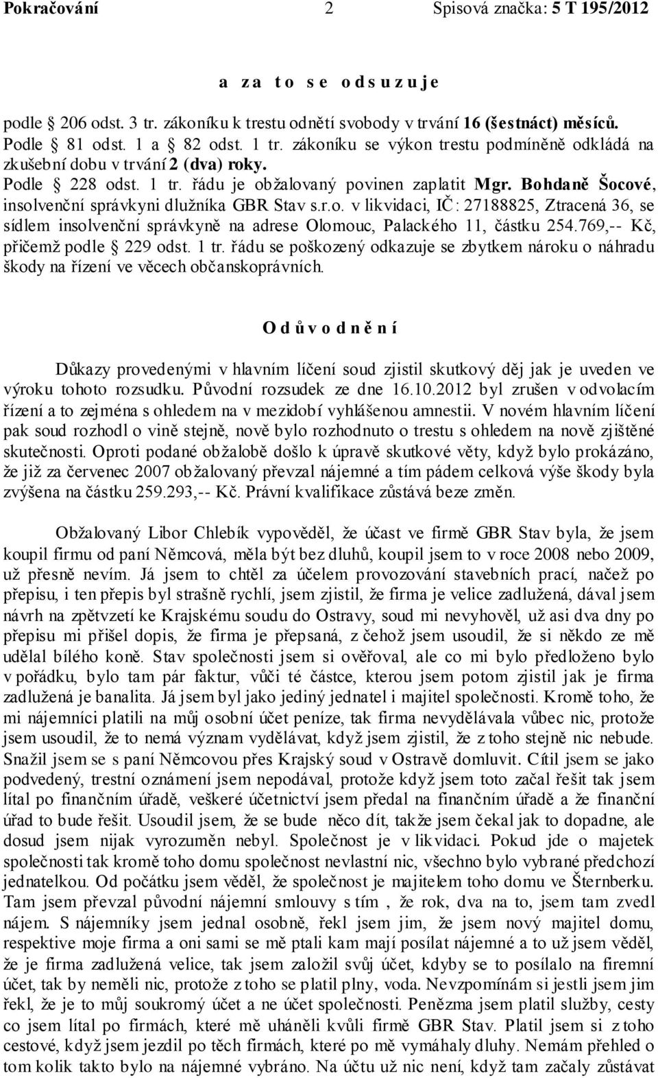 Bohdaně Šocové, insolvenční správkyni dlužníka GBR Stav s.r.o. v likvidaci, IČ: 27188825, Ztracená 36, se sídlem insolvenční správkyně na adrese Olomouc, Palackého 11, částku 254.