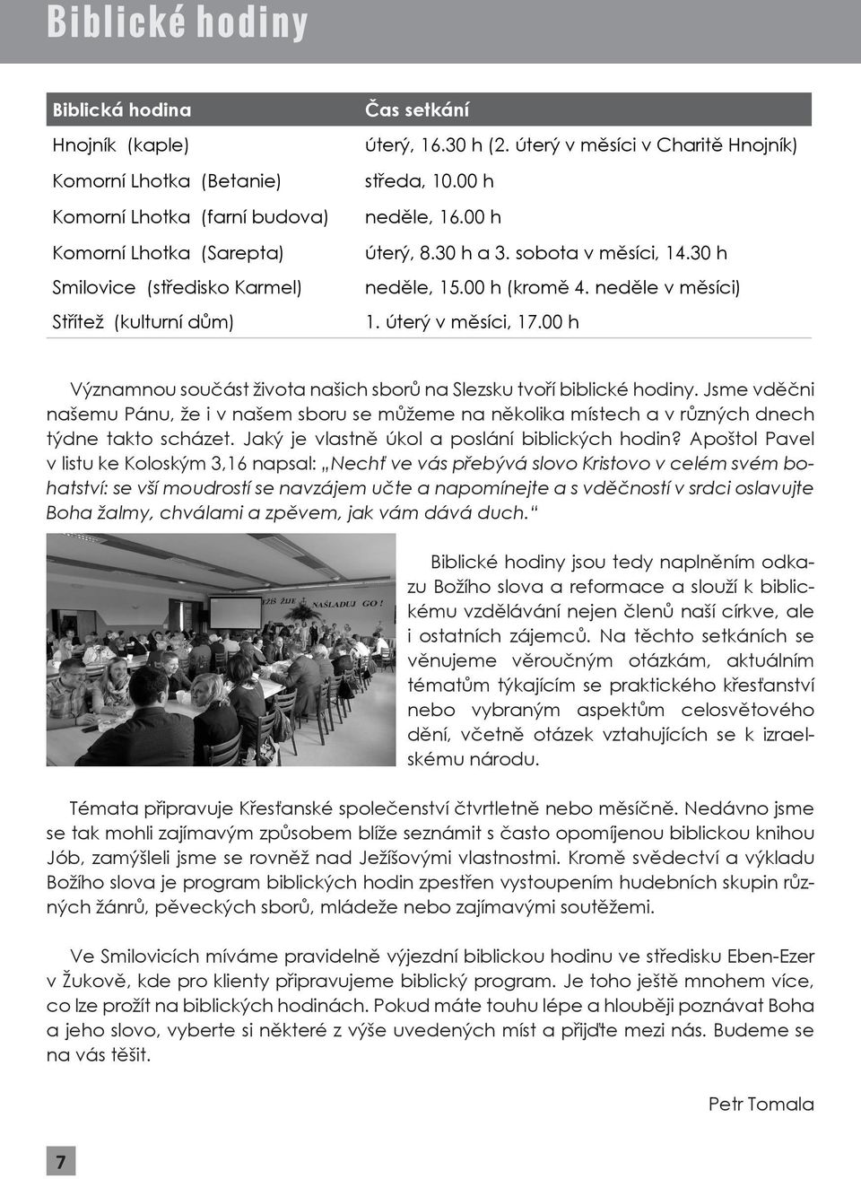 00 h Významnou součást života našich ů na Slezsku tvoří biblické hodiny. Jsme vděčni našemu Pánu, že i v našem u se můžeme na několika místech a v různých dnech týdne takto scházet.