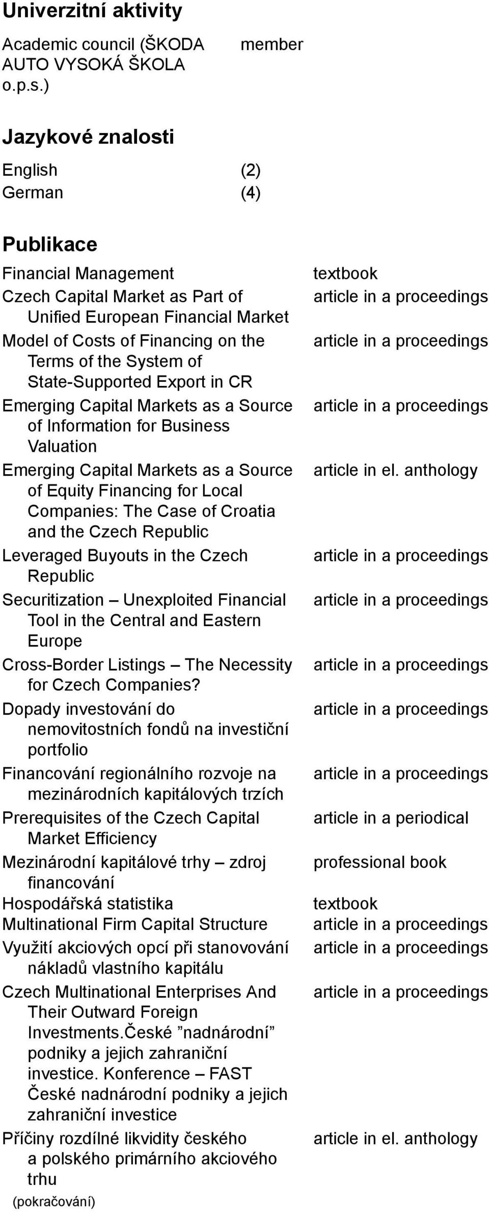 System of State-Supported Export in CR Emerging Capital Markets as a Source of Information for Business Valuation Emerging Capital Markets as a Source of Equity Financing for Local Companies: The