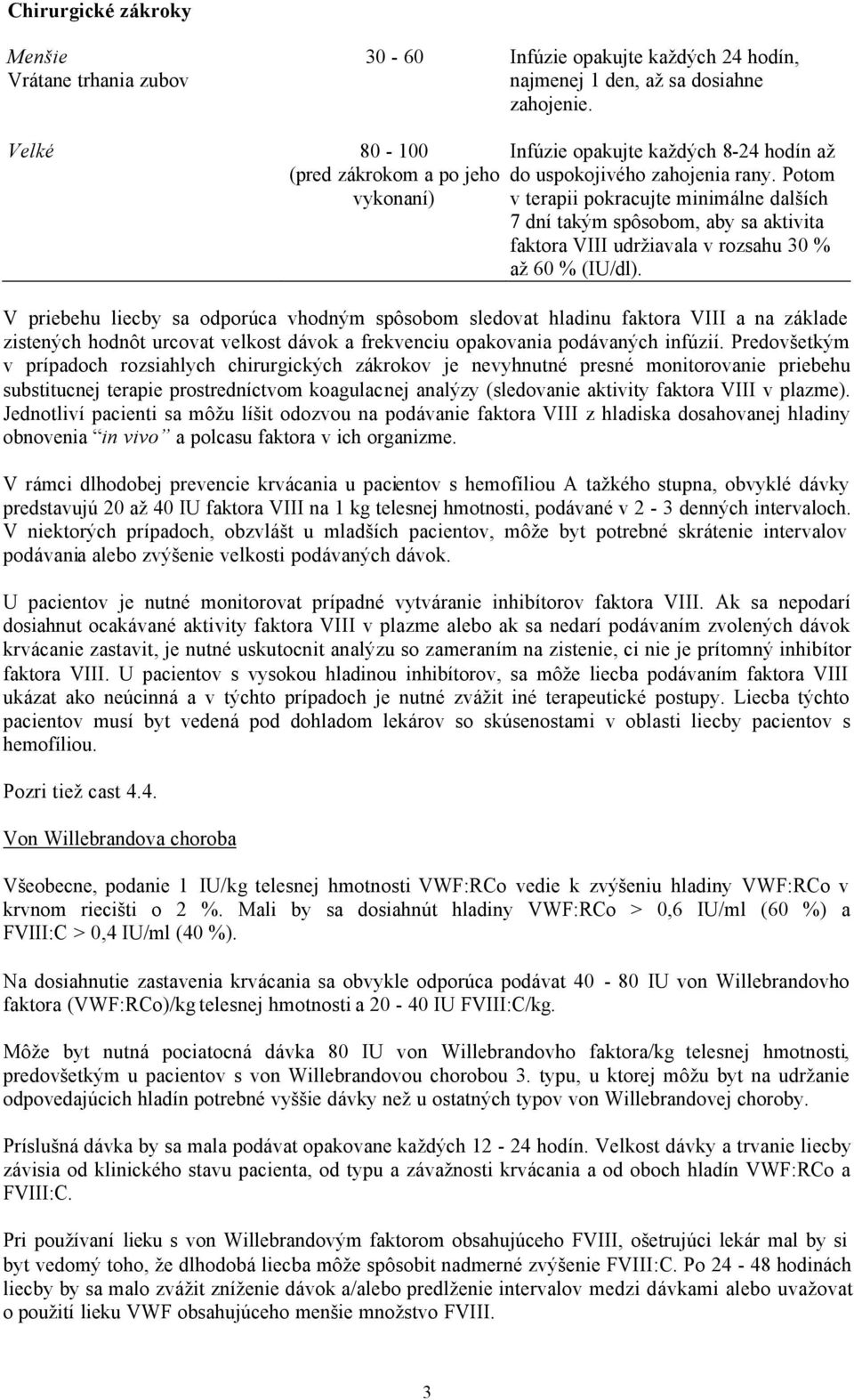 Potom v terapii pokracujte minimálne dalších 7 dní takým spôsobom, aby sa aktivita faktora VIII udržiavala v rozsahu 30 % až 60 % (IU/dl).