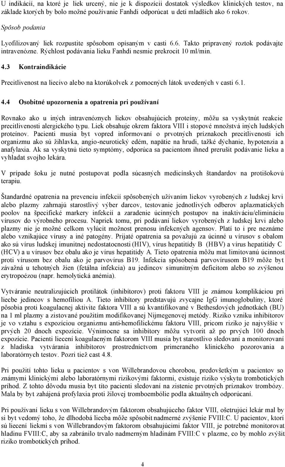 3 Kontraindikácie Precitlivenost na liecivo alebo na ktorúkolvek z pomocných látok uvedených v casti 6.1. 4.