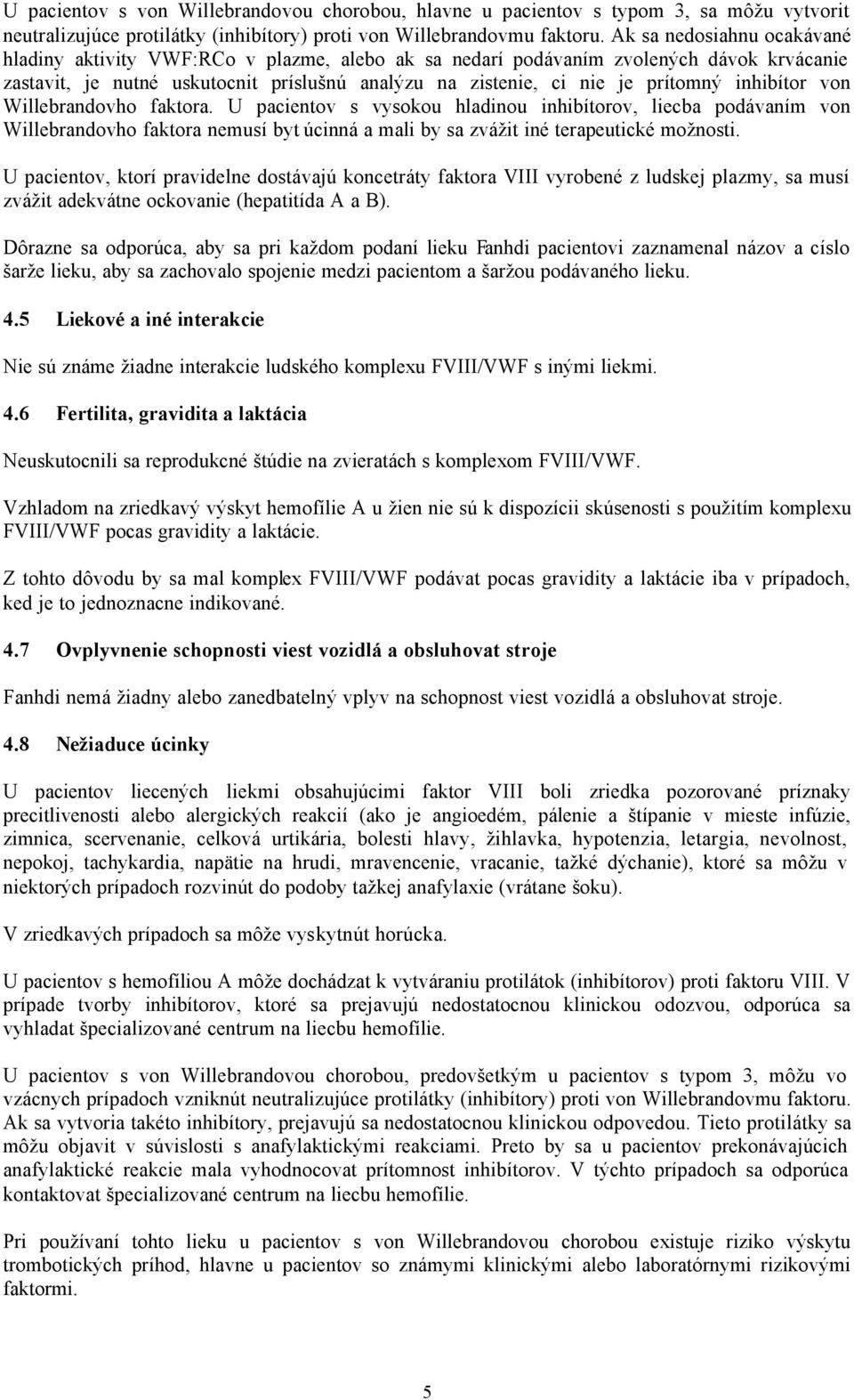 inhibítor von Willebrandovho faktora. U pacientov s vysokou hladinou inhibítorov, liecba podávaním von Willebrandovho faktora nemusí byt úcinná a mali by sa zvážit iné terapeutické možnosti.