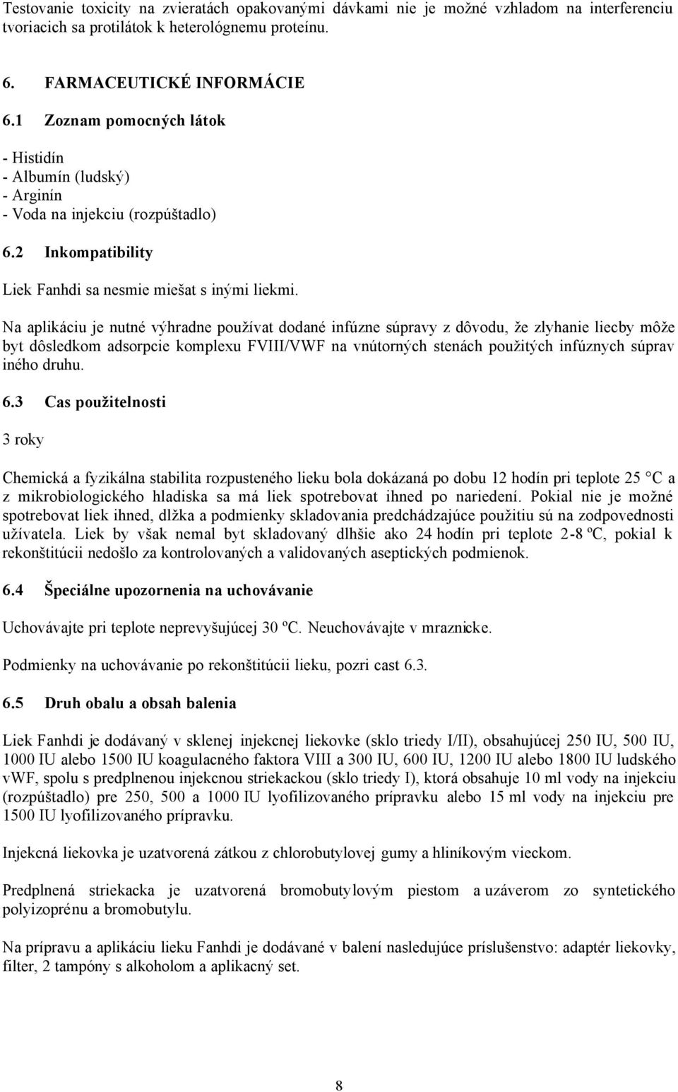 Na aplikáciu je nutné výhradne používat dodané infúzne súpravy z dôvodu, že zlyhanie liecby môže byt dôsledkom adsorpcie komplexu FVIII/VWF na vnútorných stenách použitých infúznych súprav iného