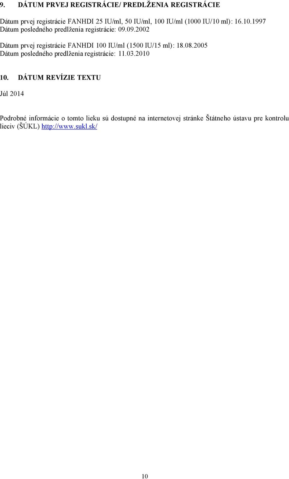 09.2002 Dátum prvej registrácie FANHDI 100 IU/ml (1500 IU/15 ml): 18.08.2005 Dátum posledného predlženia registrácie: 11.