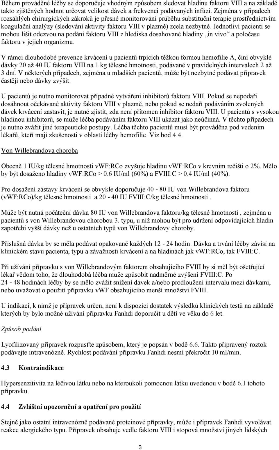 Jednotliví pacienti se mohou lišit odezvou na podání faktoru VIII z hlediska dosahované hladiny in vivo a poločasu faktoru v jejich organizmu.