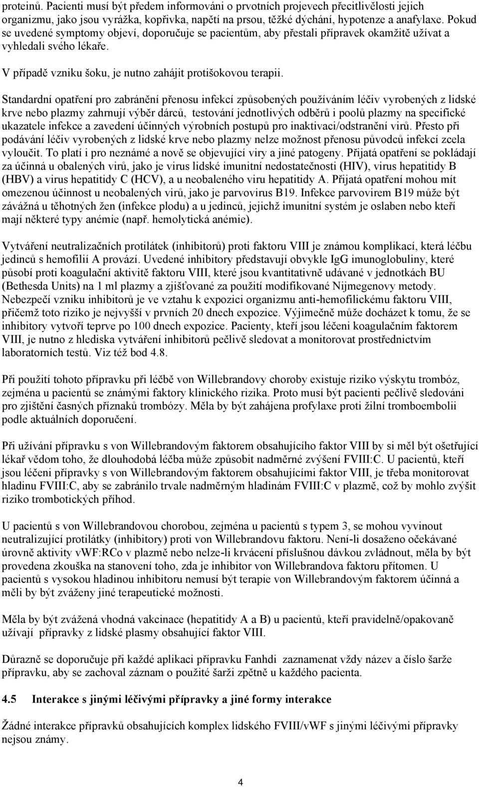 Standardní opatření pro zabránění přenosu infekcí způsobených používáním léčiv vyrobených z lidské krve nebo plazmy zahrnují výběr dárců, testování jednotlivých odběrů i poolů plazmy na specifické