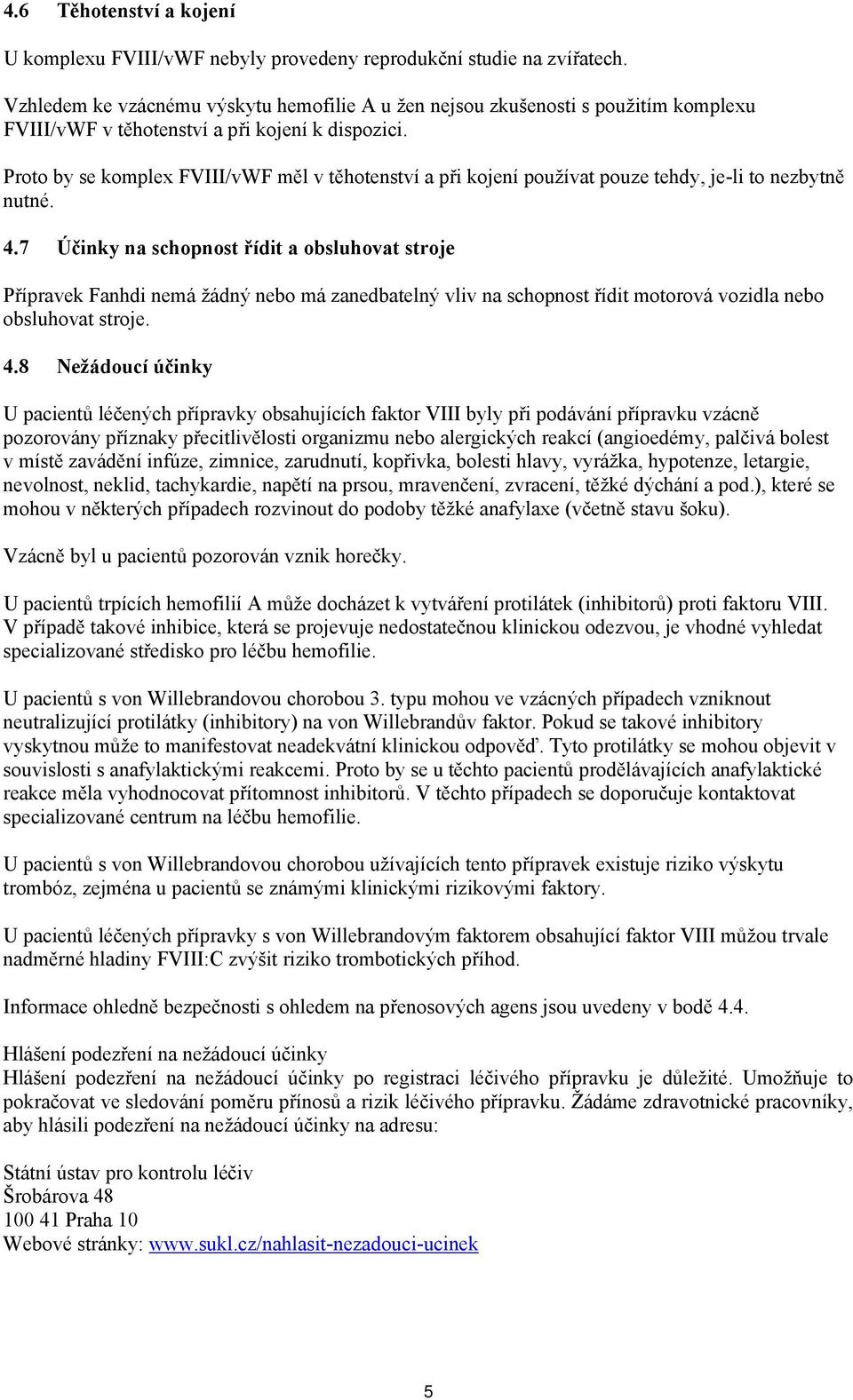 Proto by se komplex FVIII/vWF měl v těhotenství a při kojení používat pouze tehdy, je-li to nezbytně nutné. 4.