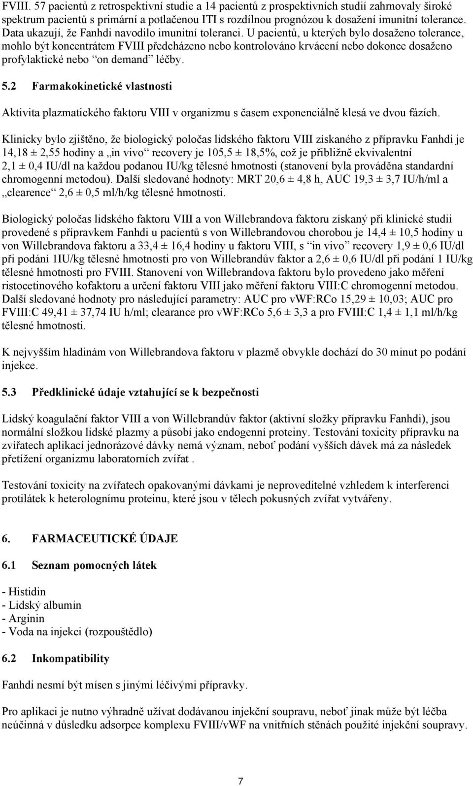 U pacientů, u kterých bylo dosaženo tolerance, mohlo být koncentrátem FVIII předcházeno nebo kontrolováno krvácení nebo dokonce dosaženo profylaktické nebo on demand léčby. 5.