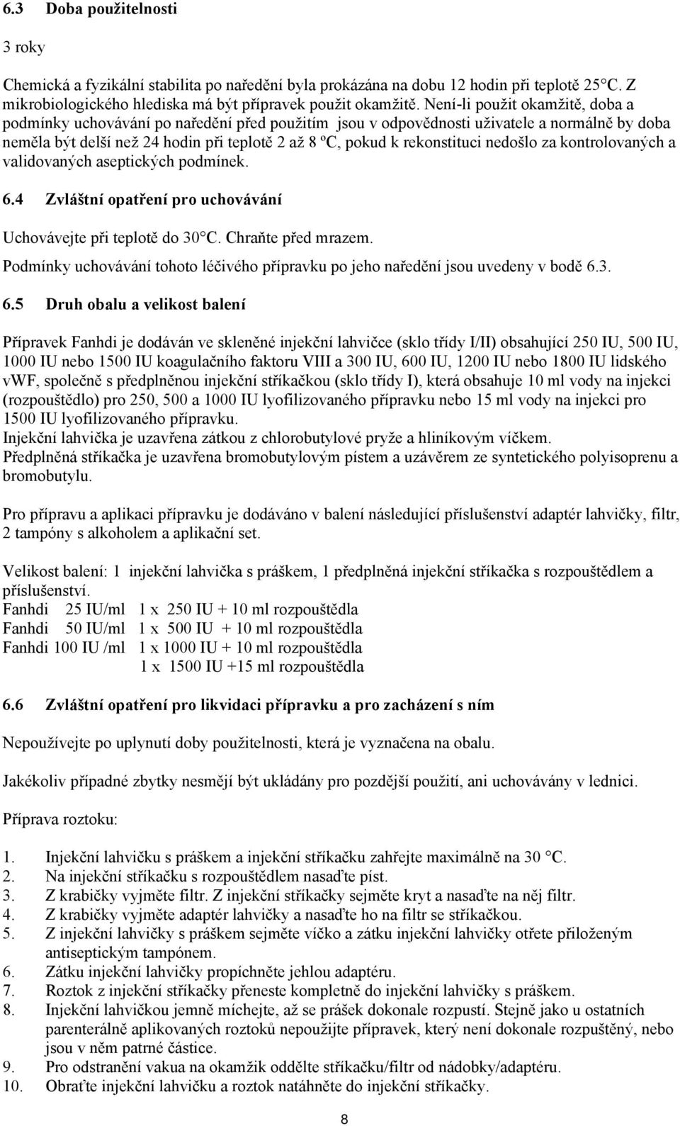 rekonstituci nedošlo za kontrolovaných a validovaných aseptických podmínek. 6.4 Zvláštní opatření pro uchovávání Uchovávejte při teplotě do 30 C. Chraňte před mrazem.