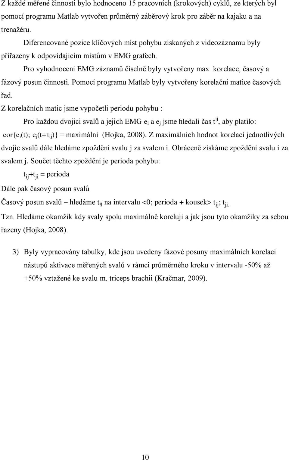 korelace, časový a fázový posun činnosti. Pomocí programu Matlab byly vytvořeny korelační matice časových řad.