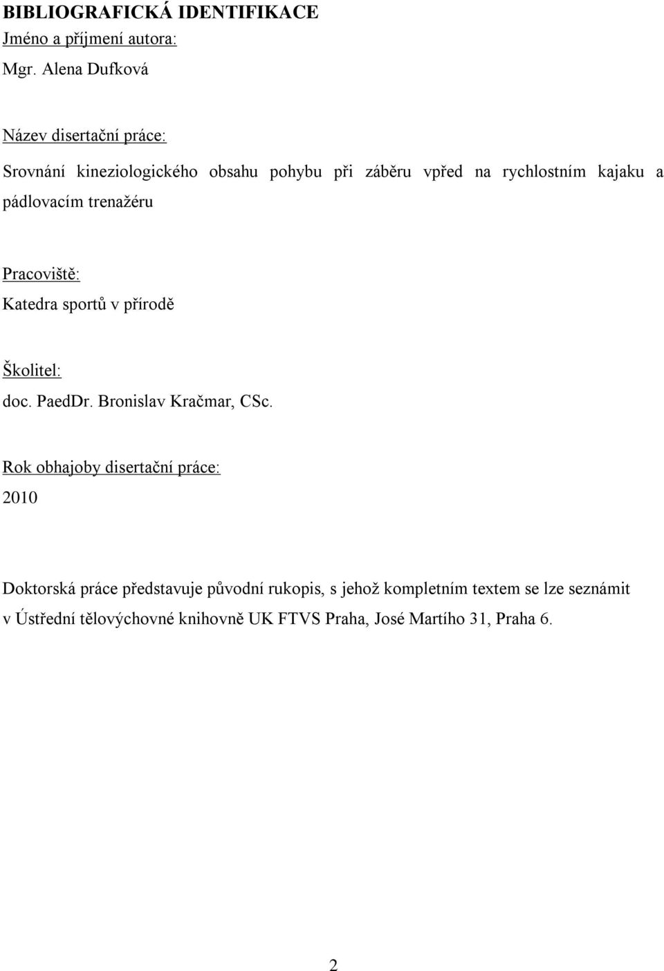 pádlovacím trenažéru Pracoviště: Katedra sportů v přírodě Školitel: doc. PaedDr. Bronislav Kračmar, CSc.