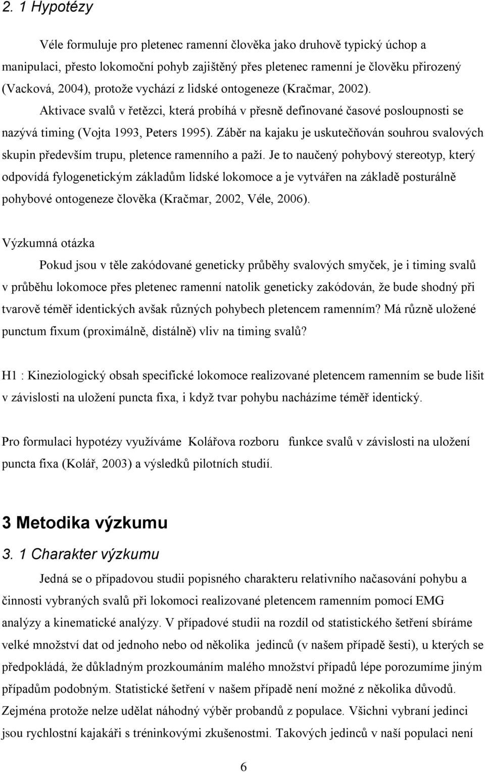 Záběr na kajaku je uskutečňován souhrou svalových skupin především trupu, pletence ramenního a paží.