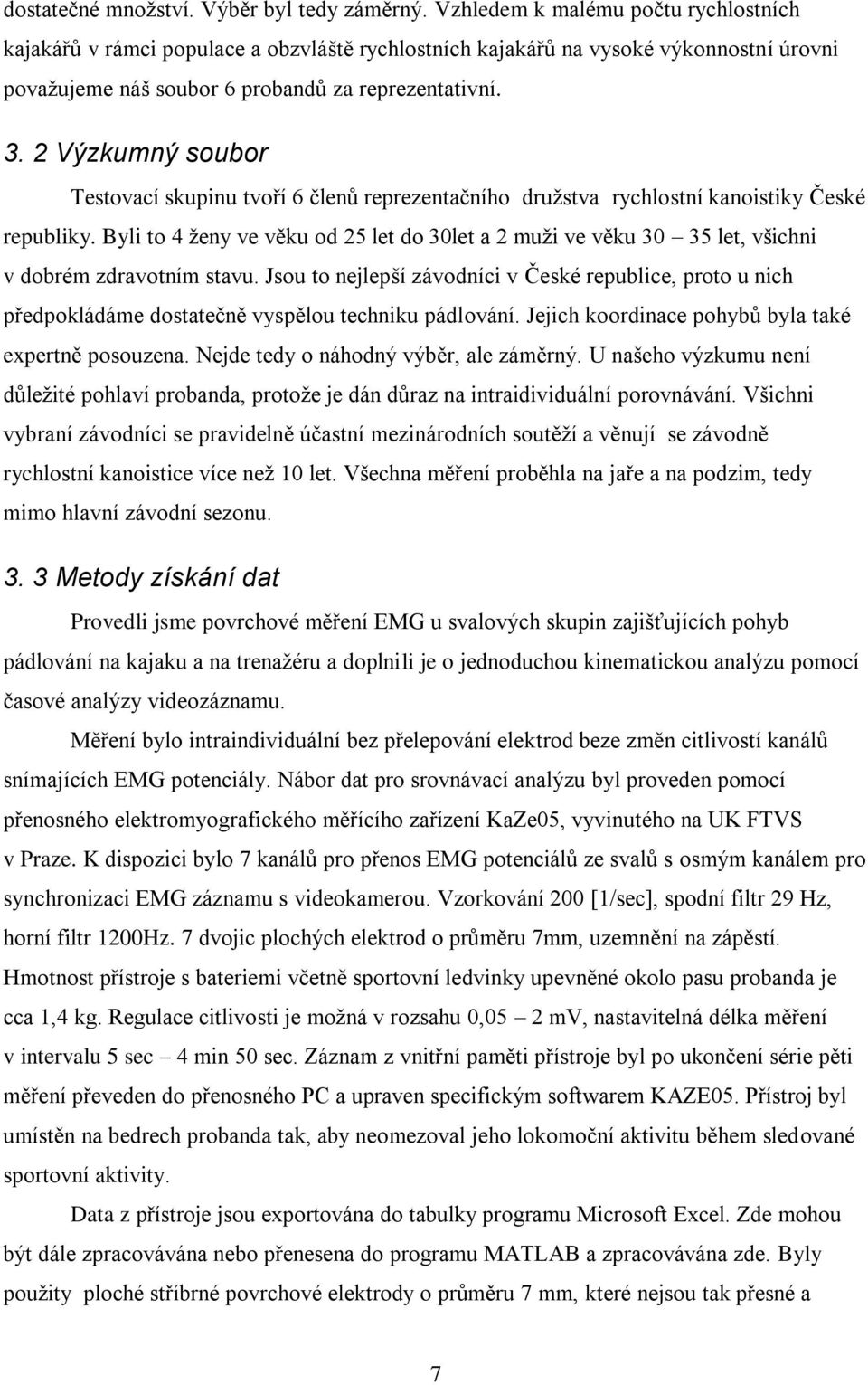 2 Výzkumný soubor Testovací skupinu tvoří 6 členů reprezentačního družstva rychlostní kanoistiky České republiky.