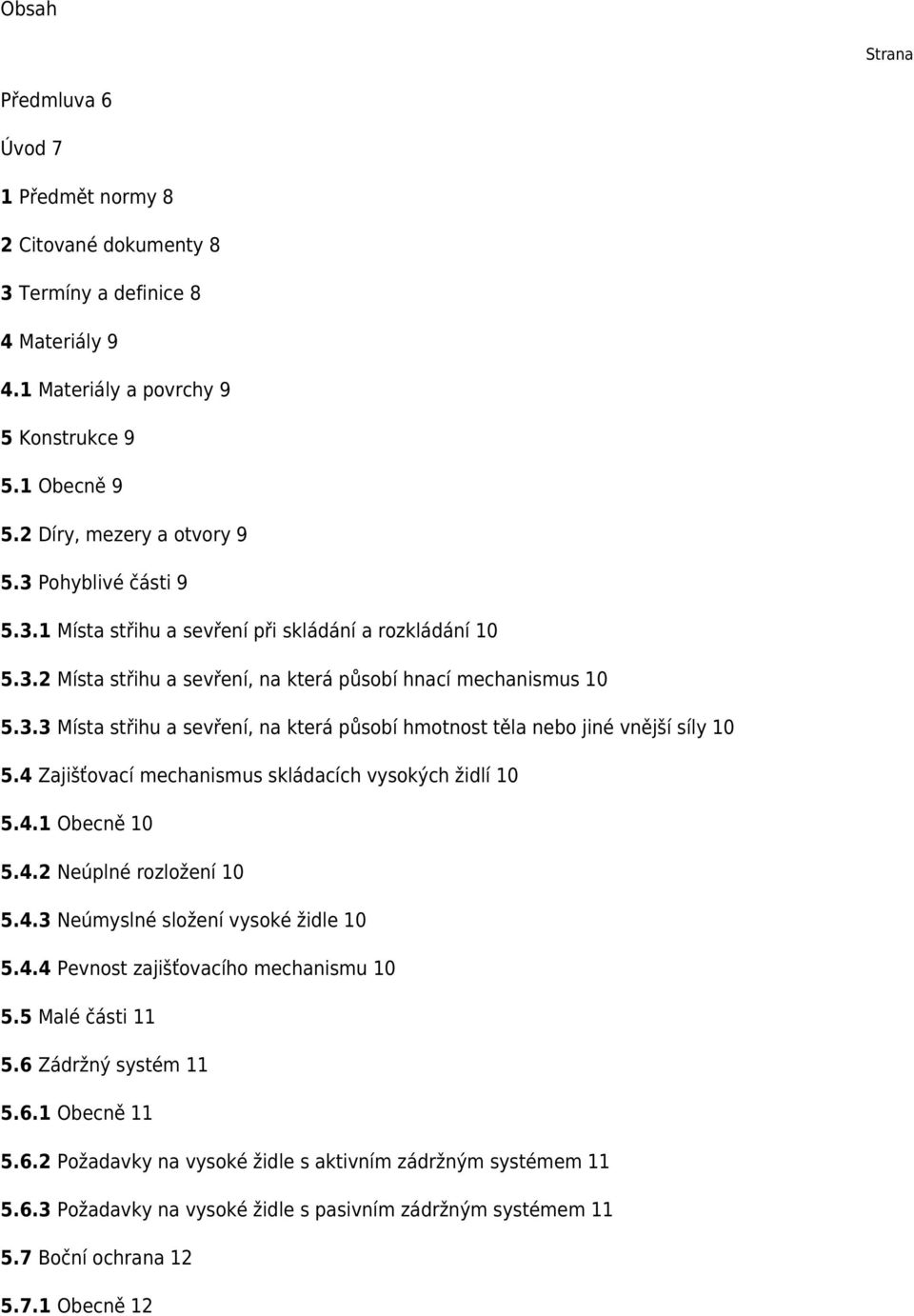 4 Zajišťovací mechanismus skládacích vysokých židlí 10 5.4.1 Obecně 10 5.4.2 Neúplné rozložení 10 5.4.3 Neúmyslné složení vysoké židle 10 5.4.4 Pevnost zajišťovacího mechanismu 10 5.5 Malé části 11 5.