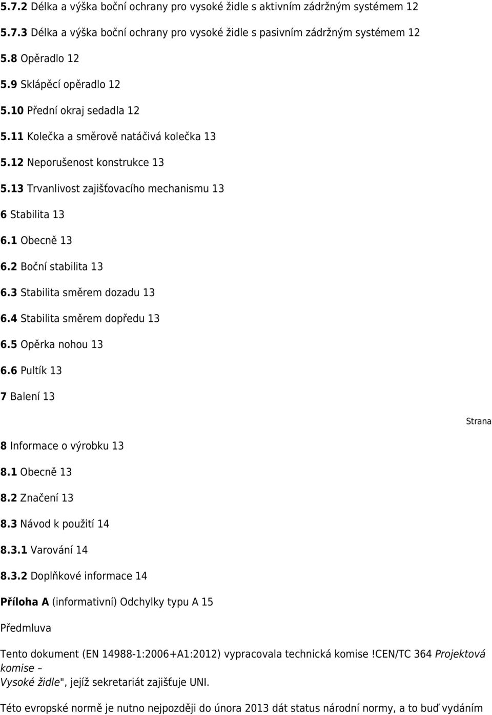 1 Obecně 13 6.2 Boční stabilita 13 6.3 Stabilita směrem dozadu 13 6.4 Stabilita směrem dopředu 13 6.5 Opěrka nohou 13 6.6 Pultík 13 7 Balení 13 Strana 8 Informace o výrobku 13 8.1 Obecně 13 8.