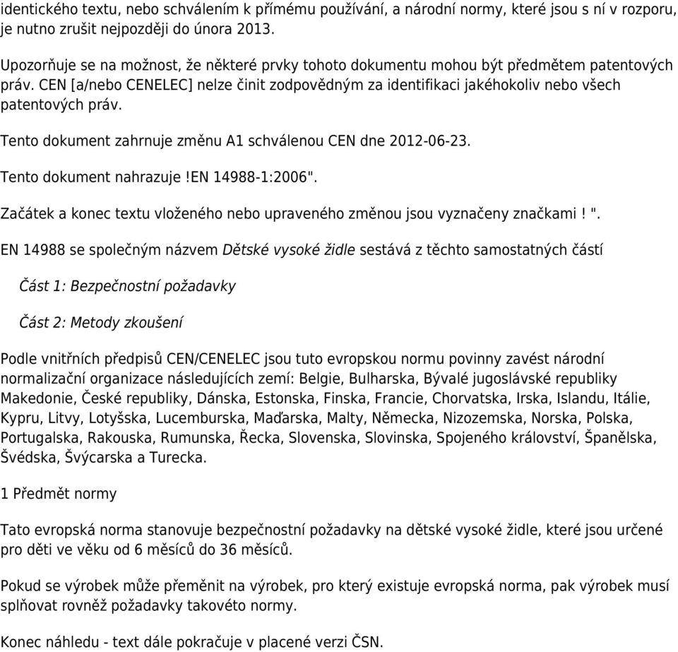 Tento dokument zahrnuje změnu A1 schválenou CEN dne 2012-06-23. Tento dokument nahrazuje!en 14988-1:2006". Začátek a konec textu vloženého nebo upraveného změnou jsou vyznačeny značkami! ".