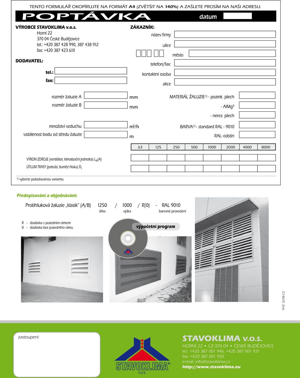 : fax: ZÁKAZNÍK: název firmy ulice telefon/fax: kontaktní osoba akce město datum rozměr žaluzie A rozměr žaluzie B množství vzduchu vzdálenost bodu od středu žaluzie m 3 /h m MATERIÁL ŽALUZIE 1) -