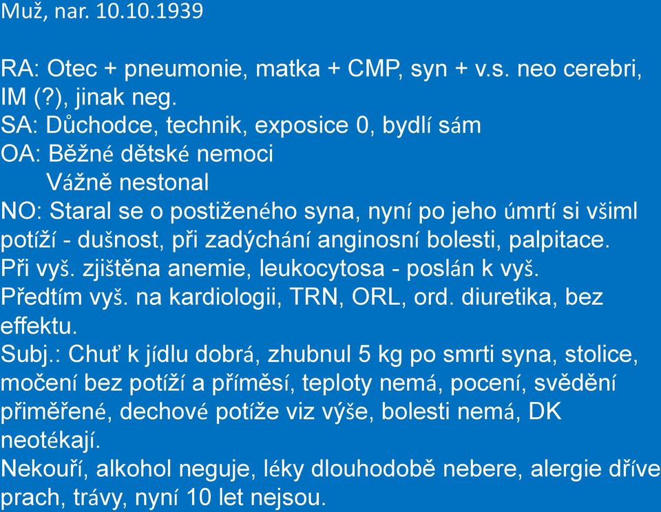 anginosní bolesti, palpitace. Při vyš. zjištěna anemie, leukocytosa - poslán k vyš. Předtím vyš. na kardiologii, TRN, ORL, ord. diuretika, bez effektu. Subj.
