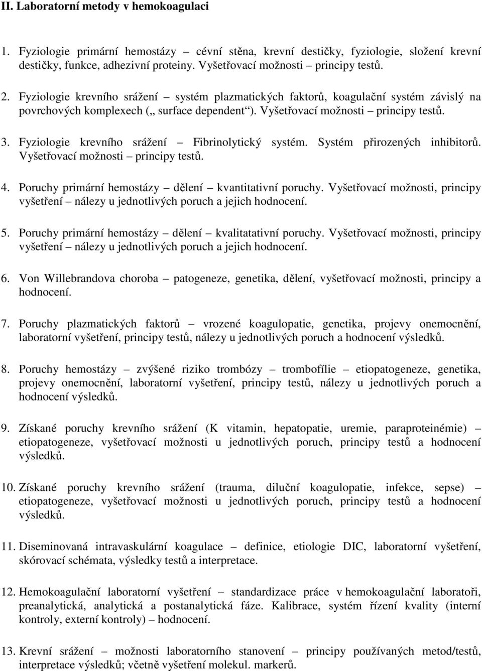 Vyšetřovací možnosti principy testů. 3. Fyziologie krevního srážení Fibrinolytický systém. Systém přirozených inhibitorů. Vyšetřovací možnosti principy testů. 4.