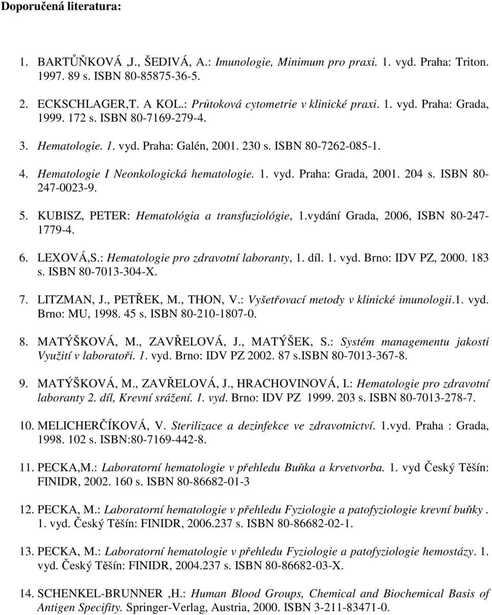 Hematologie I Neonkologická hematologie. 1. vyd. Praha: Grada, 2001. 204 s. ISBN 80-247-0023-9. 5. KUBISZ, PETER: Hematológia a transfuziológie, 1.vydání Grada, 2006, ISBN 80-247- 1779-4. 6. LEXOVÁ,S.
