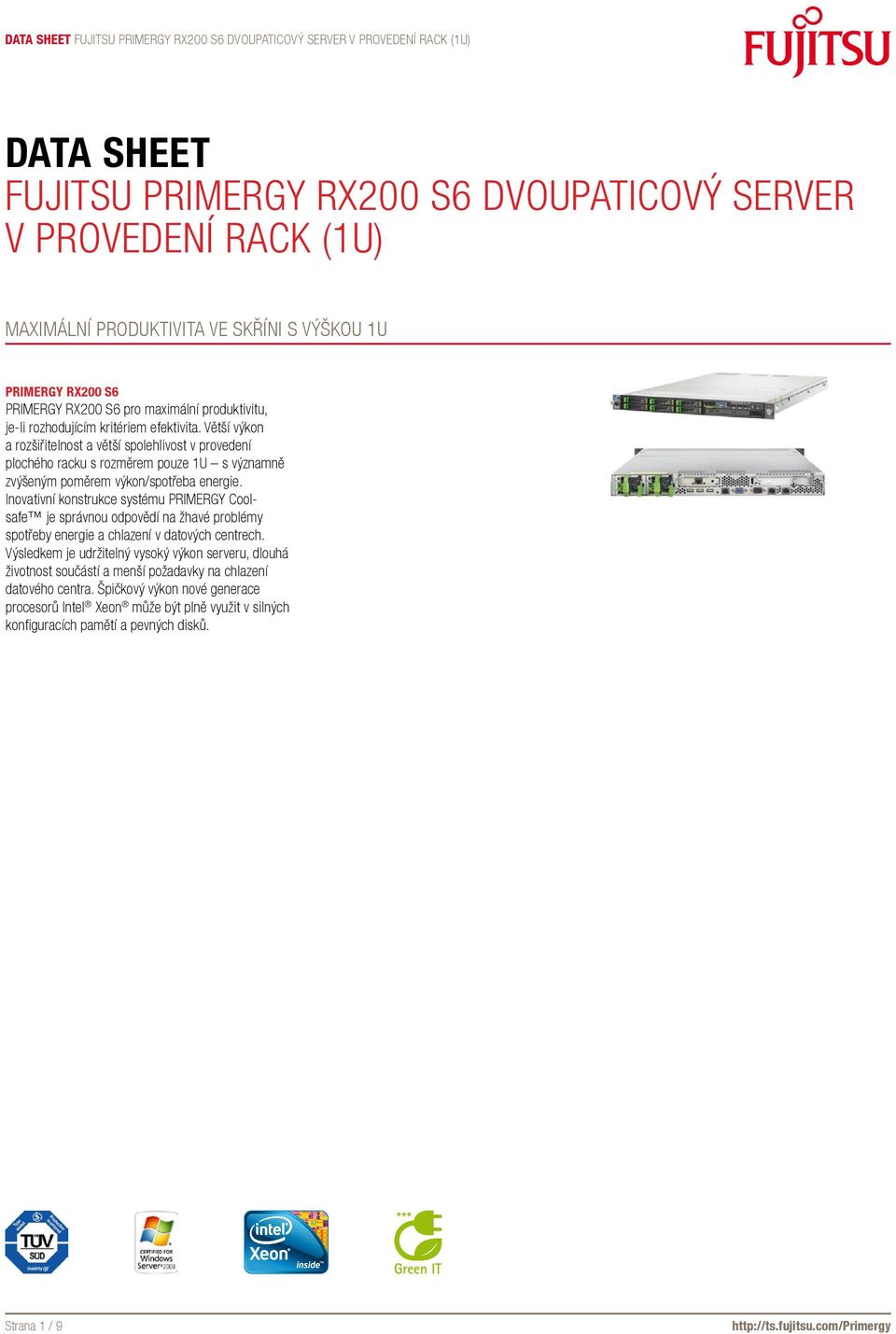 Inovativní konstrukce systému PRIMERGY Coolsafe je správnou odpovědí na žhavé problémy spotřeby energie a chlazení v datových centrech.
