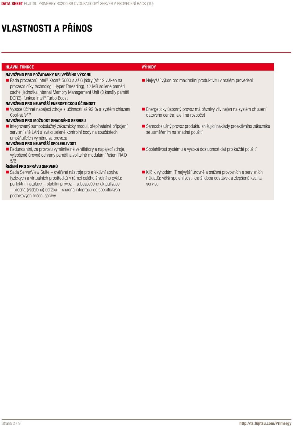 systém chlazení Cool-safe Navrženo pro možnost snadného servisu Integrovaný samoobslužný zákaznický modul, přepínatelné připojení servisní sítě LAN a svítící zelené kontrolní body na součástech