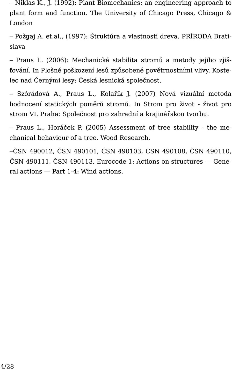 Kostelec nad Černými lesy: Česká lesnická společnost. Szórádová A., Praus L., Kolařík J. (2007) Nová vizuální metoda hodnocení statických poměrů stromů. In Strom pro život - život pro strom VI.
