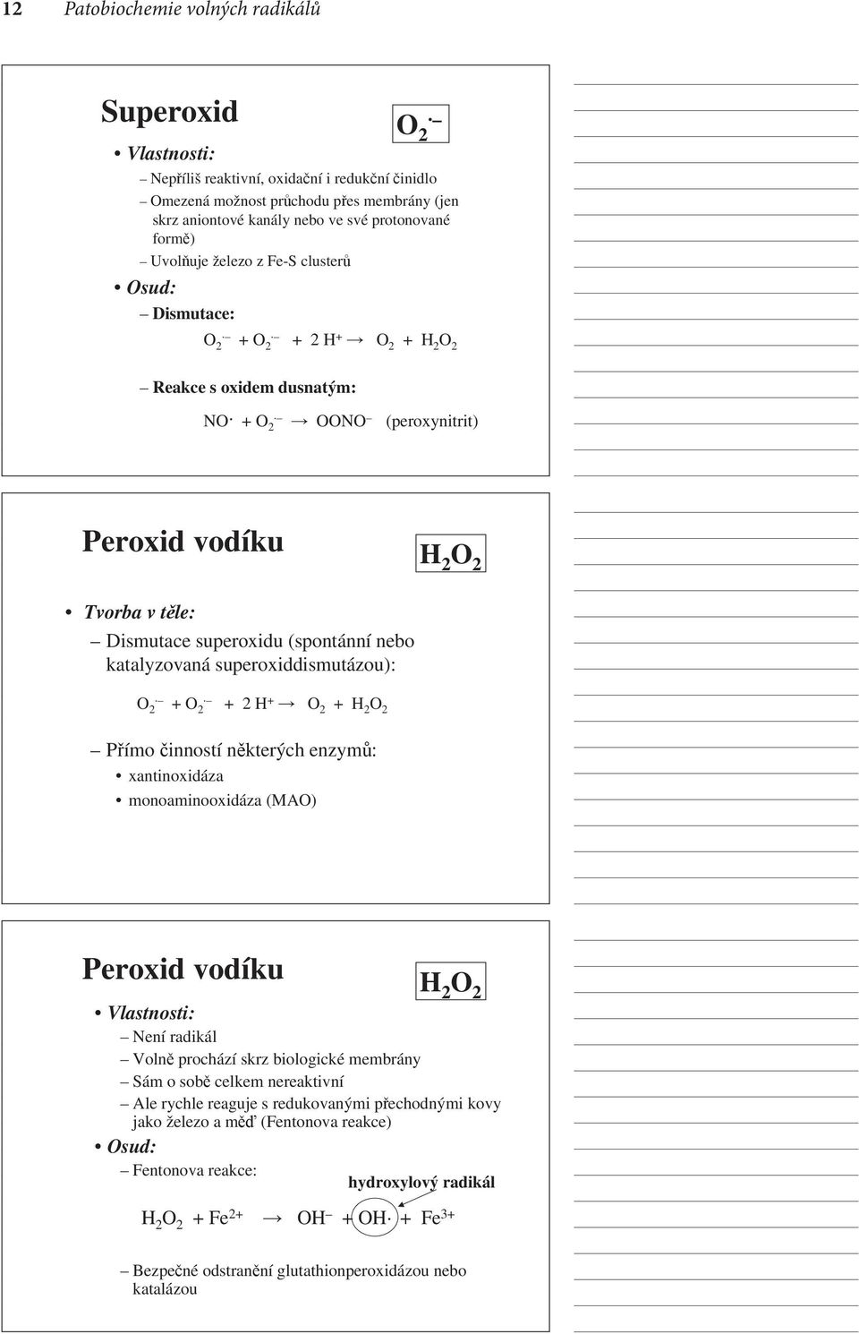 superoxidu (spontánní nebo katalyzovaná superoxiddismutázou): O 2 + O 2 + 2 H + O 2 + H 2 O 2 Přímo činností některých enzymů: xantinoxidáza monoaminooxidáza (MAO) Peroxid vodíku H 2 O 2 Vlastnosti: