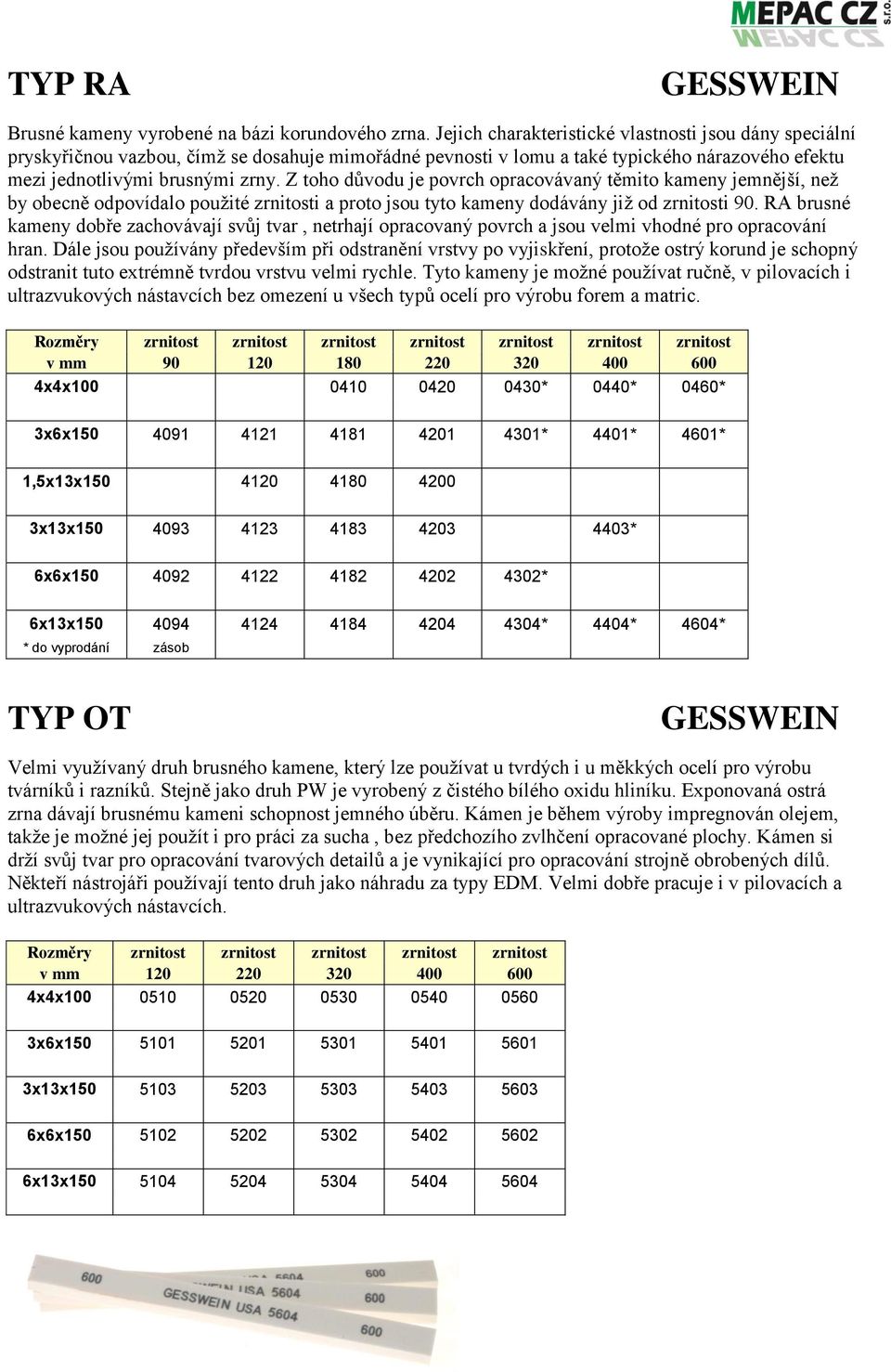 Z toho důvodu je povrch opracovávaný těmito kameny jemnější, než by obecně odpovídalo použité zrnitosti a proto jsou tyto kameny dodávány již od zrnitosti 90.