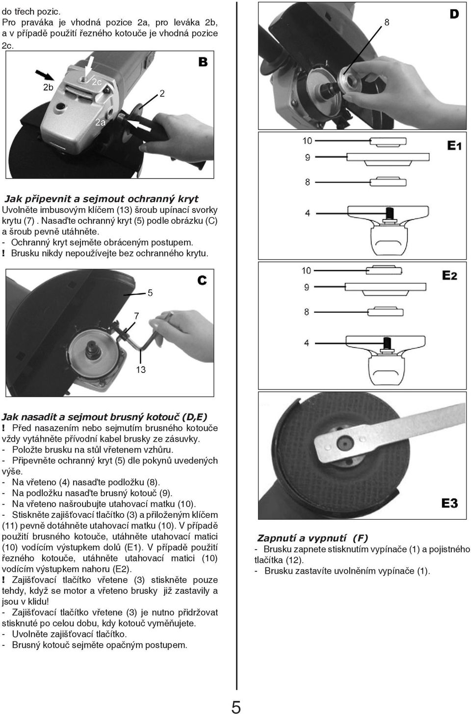 - Ochranný kryt sejměte obráceným postupem.! Brusku nikdy nepoužívejte bez ochranného krytu. Jak nasadit a sejmout brusný kotouč (D,E)!