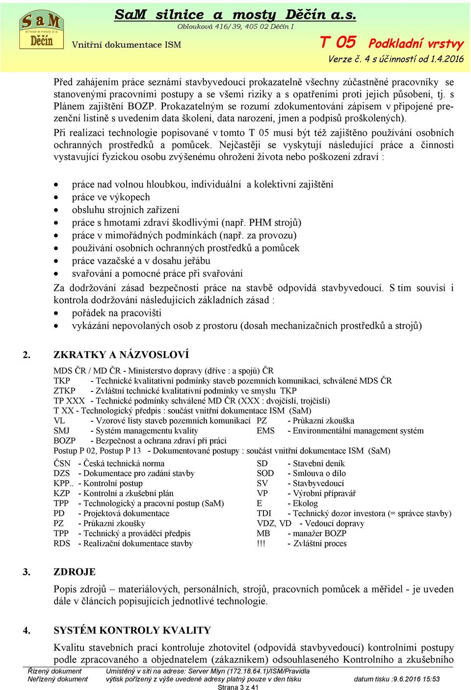 Při realizaci technologie popisované v tomto T 05 musí být též zajištěno používání osobních ochranných prostředků a pomůcek.