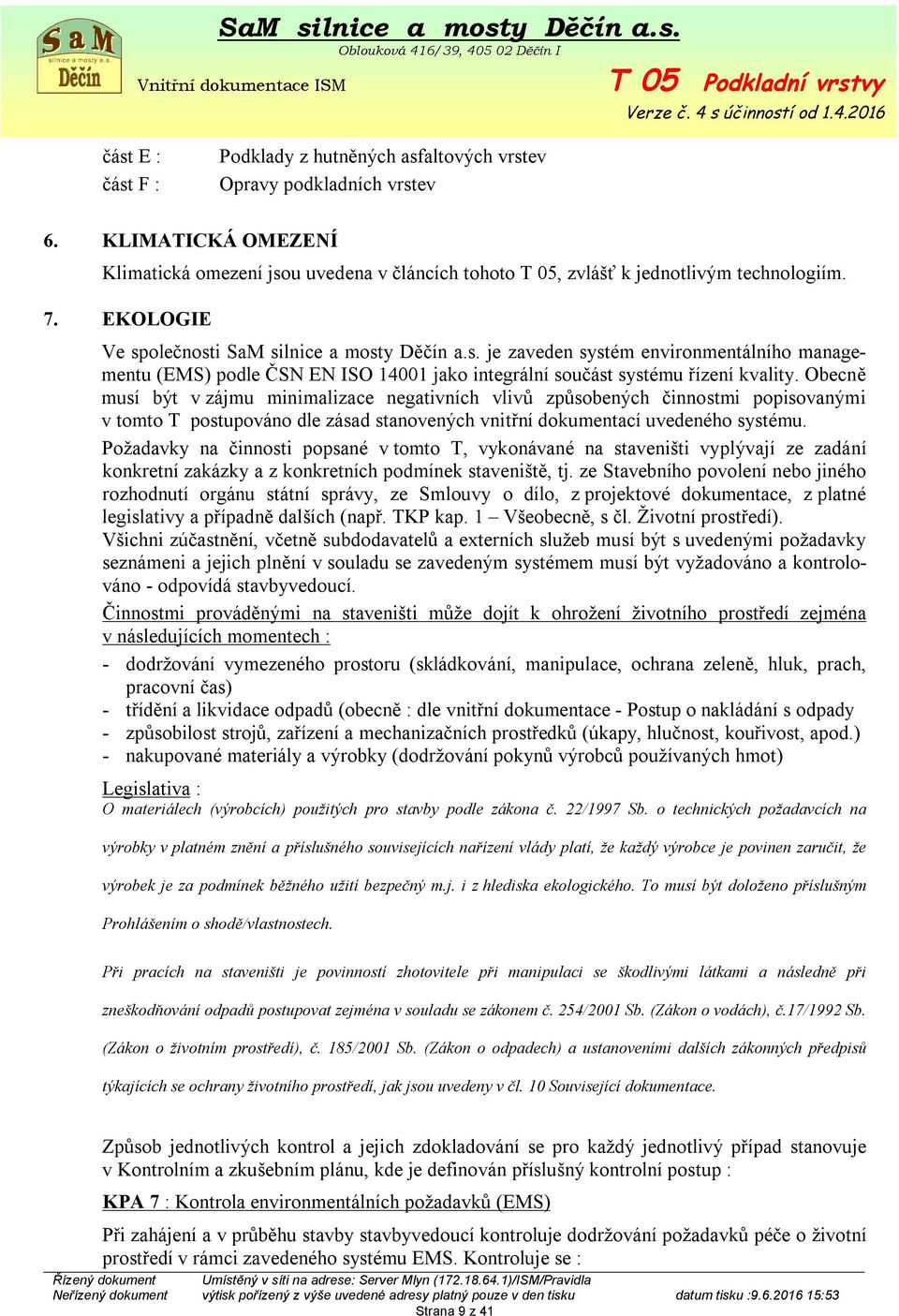 Obecně musí být v zájmu minimalizace negativních vlivů způsobených činnostmi popisovanými v tomto T postupováno dle zásad stanovených vnitřní dokumentací uvedeného systému.